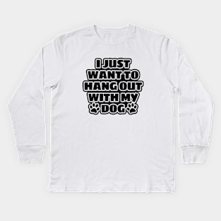 I Just Want To Hang Out With My Dog Kids Long Sleeve T-Shirt